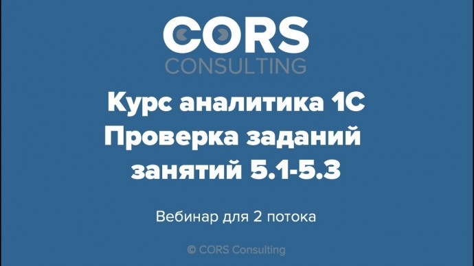 CORS consulting: Курс аналитика 1С. 2 поток. Разбор решенных заданий.5.1-5.3 - видео