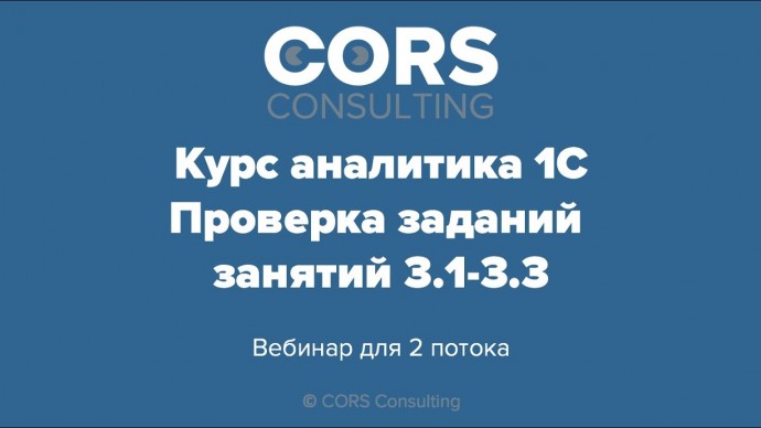CORS consulting: Курс аналитика 1С. 2 поток. Разбор решенных заданий. 3.1-3.3. - видео