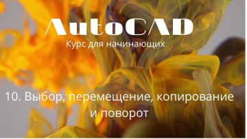 Графика: 10. AutoCAD. Курс для начинающих. Выбор, перемещение, поворот - видео