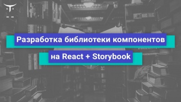 OTUS: Разработка библиотеки компонентов на React + Storybook // Бесплатный урок OTUS - видео -