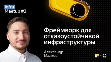 Академия Яндекса: Роль фреймворка в отказоустойчивой архитектуре \ Александр Малков, C++ разработчик