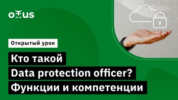 OTUS: Кто такой Data protection officer? Функции и компетенции // Курс «Data Protection Officer» - в