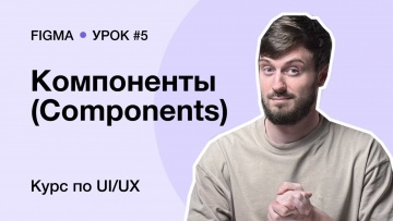 Графика: Курс по UI/UX дизайну (Урок 5). Figma – Компоненты (Components) - видео