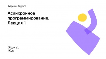 Академия Яндекса: Асинхронное программирование. Лекция 1 - видео