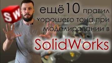 Графика: Еще 10 правил хорошего тона при моделировании в SolidWorks - видео