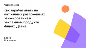 Академия Яндекса: 001. Как зарабатывать на матричных разложениях ранжирование в рекламном продукте Я