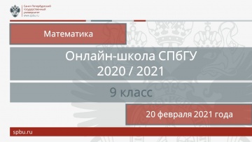 Математика: Онлайн-школа СПбГУ 2020/2021. 9 класс. Математика. 20 февраля 2021 - видео