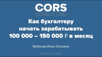 CORS consulting: Запись вебинара "Как бухгалтеру начать зарабатывать 100 000 – 150 000 ₽ в месяц" от