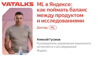Академия Яндекса: YaTalks 2022 — Алексей Гусаков / ML в Яндексе: как поймать баланс между продуктом 