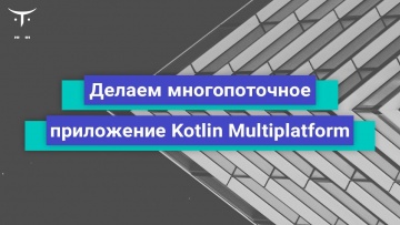 OTUS: Делаем многопоточное приложение Kotlin Multiplatform (iOS и Android) // Бесплатный урок OTUS -
