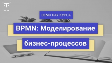 OTUS: Demo day курса «BPMN Моделирование бизнес процессов» - видео -