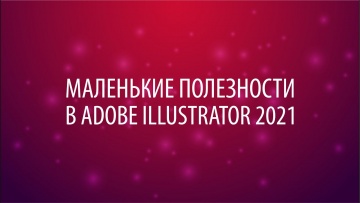 Графика: Маленькие полезности в Adobe Illustrator 2021 - видео
