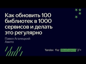 Академия Яндекса: Как обновить 100 библиотек в 1000 сервисов и делать это регулярно - Агалецкий П