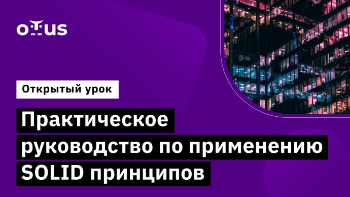 OTUS: Практическое руководство по применению SOLID принципов//Курс «Архитектура и шаблоны проектиров