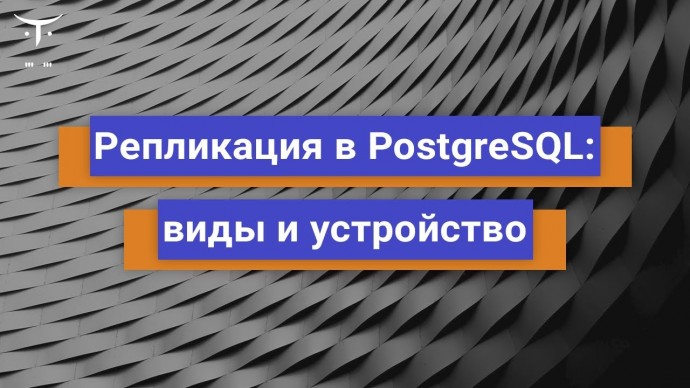 OTUS: Репликация в PostgreSQL: виды и устройство // Бесплатный урок OTUS - видео -