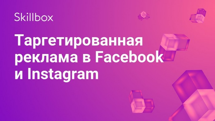 Skillbox: Как настроить таргетированную рекламу в Facebook и Instagram - видео -