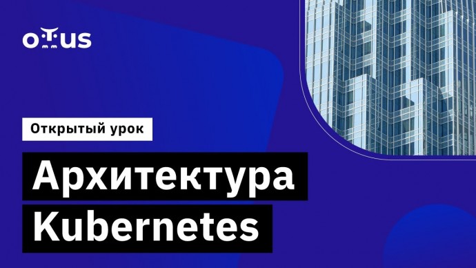 OTUS: Архитектура Kubernetes // Демо-занятие курса «DevOps практики и инструменты» - видео -