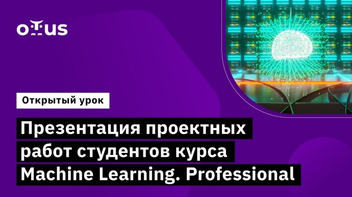 OTUS: Презентация проектных работ студентов курса Machine Learning. Professional - видео -