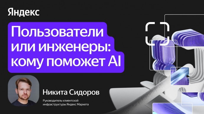 Академия Яндекса: Пользователи или инженеры: кому поможет AI / Никита Сидоров - видео