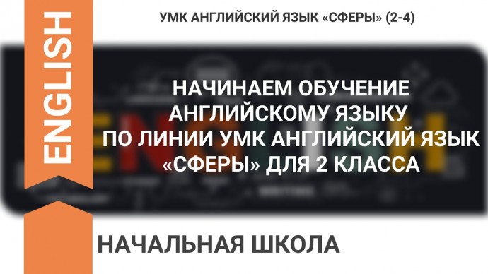 Английский язык: НАЧИНАЕМ ОБУЧЕНИЕ АНГЛИЙСКОМУ ЯЗЫКУ ПО ЛИНИИ УМК АНГЛИЙСКИЙ ЯЗЫК «СФЕРЫ» ДЛЯ 2 КЛАС