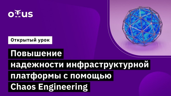 OTUS: Повышение надежности с помощью Chaos Engineering / «Инфраструктурная платформа на основе Kuber