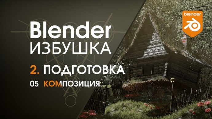 Графика: Blender Избушка ► 2.5. Подготовка. Композиция - видео