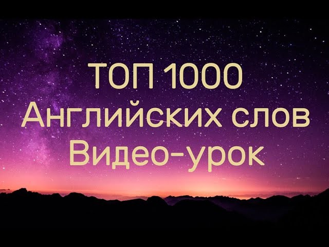 Английский язык: 1000 самых популярных английских слов. Видео-урок изучения английского языка на слу