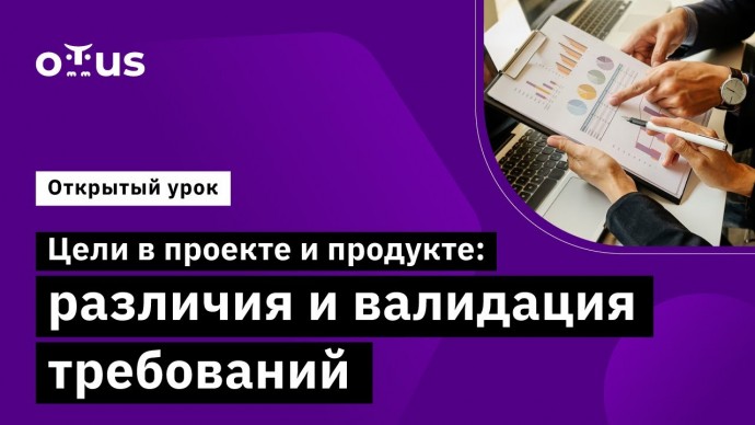 OTUS: Цели в проекте и продукте: различия и валидация требований // Курс «Системный аналитик. Advanc