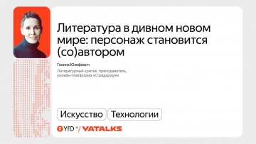 Академия Яндекса: Литература в дивном новом мире: персонаж становится (со)автором / Галина Юзефович,