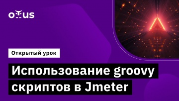 OTUS: Иcпользование groovy скриптов в Jmeter // Демо-занятие курса «Groovy Developer» - видео -