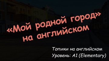 Зубрилка: "Мой родной город". Топик на английском языке. Уровень A1 - видео