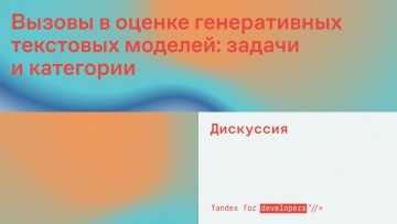 Академия Яндекса: Вызовы в оценке генеративных текстовых моделей: задачи и категории - видео