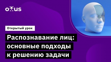 OTUS: Распознавание лиц: основные подходы к решению задачи // «Компьютерное зрение» - видео -